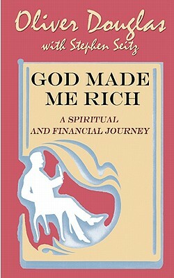 God Made Me Rich: A Spiritual and Financial Journey by Oliver Douglas, Stephen Seitz