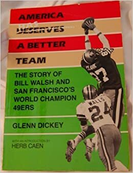 America Has a Better Team: The Story of Bill Walsh and San Francisco's World Champion 49ers by Glenn Dickey