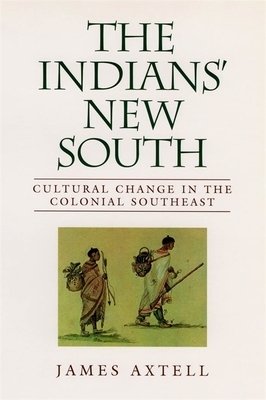 Indians' New South: Cultural Change in the Colonial Southeast by James Axtell