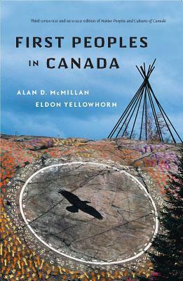 First Peoples in Canada by Alan D. McMillan, Eldon Yellowhorn