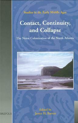Contact, Continuity, And Collapse: The Norse Colonization Of The North Atlantic (Studies In The Early Middle Ages, 5) by James H. Barrett