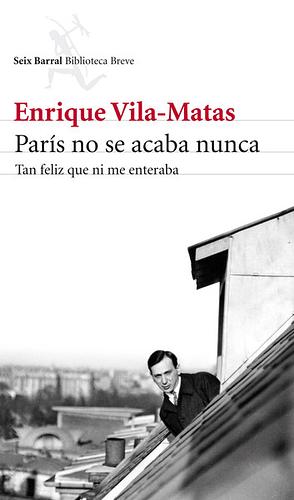 París no se acaba nunca: tan feliz que ni me enteraba by Enrique Vila-Matas