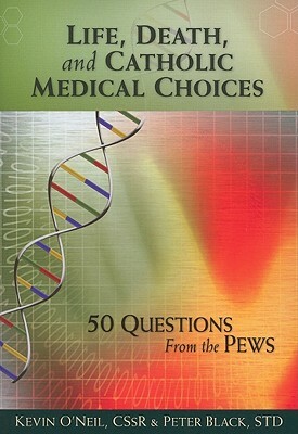 Life, Death, and Catholic Medical Choices by Peter Black, Kevin O'Neil