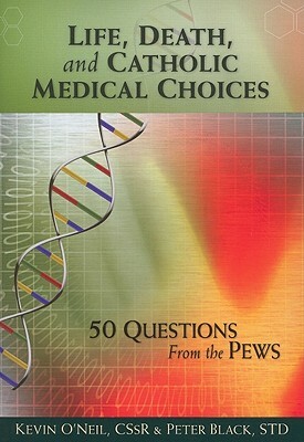 Life, Death, and Catholic Medical Choices by Kevin O'Neil, Peter Black