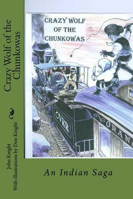 Crazy Wolf of the Chunkowas: An Indian Saga by John Knight