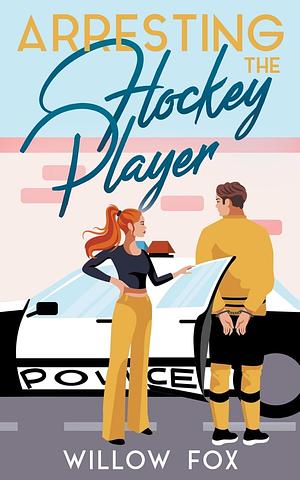 Arresting the Hockey Player by Willow Fox, Allison West