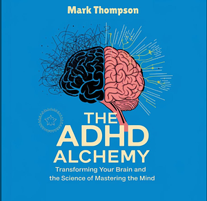 The ADHD Alchemy by Mark Thompson