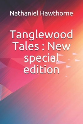 Tanglewood Tales: New special edition by Nathaniel Hawthorne