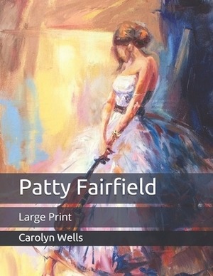 Patty Fairfield: Large Print by Carolyn Wells