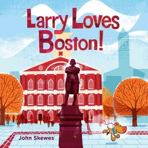Larry Loves Boston!: A Larry Gets Lost Book by John Skewes