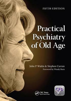 Practical Psychiatry of Old Age, Fifth Edition by Stephen Curran, John Wattis