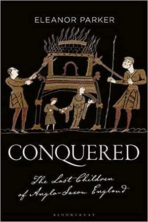 Conquered: The Last Children of Anglo-Saxon England by Eleanor Parker