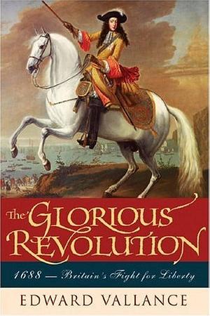 The Glorious Revolution by Edward Vallance, Edward Vallance