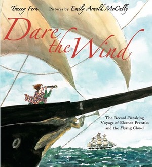 Dare the Wind: The Record-breaking Voyage of Eleanor Prentiss and the Flying Cloud by Tracey E. Fern, Emily Arnold McCully