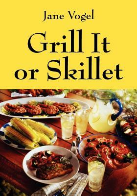Grill It or Skillet by Jane Vogel