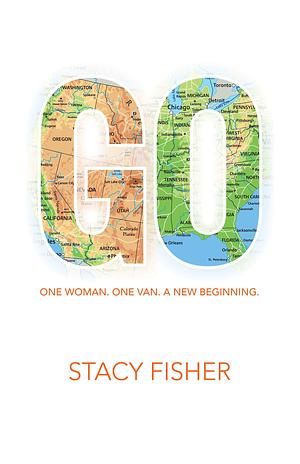 Go: One Woman. One Van. A New Beginning. by Stacy Fisher, Stacy Fisher