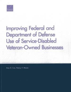 Improving Federal and Department of Defense Use of Service-Disabled Veteran-Owned Businesses by Nancy Y. Moore, Amy G. Cox