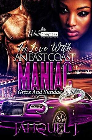 In Love With An East Coast Maniac 3: Grizz And Sundae by Jahquel J.