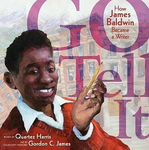 Go Tell It: How James Baldwin Became a Writer by Quartez Harris