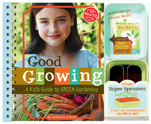 Good Growing: A Kid's Guide to Green Gardening by Klutz