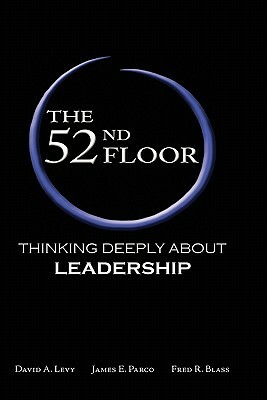 The 52nd Floor: Thinking Deeply about Leadership by James E. Parco, David A. Levy, Fred R. Blass
