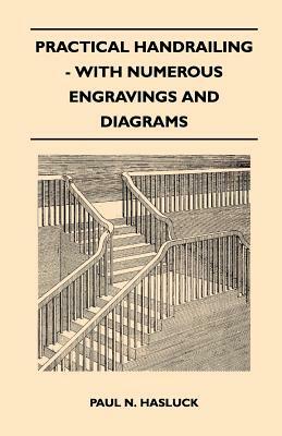 Practical Handrailing - with Numerous Engravings and Diagrams by Paul N. Hasluck