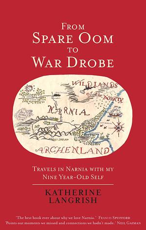 From Spare Oom to War Drobe: Travels in Narnia with my nine-year-old self by Katherine Langrish, Katherine Langrish