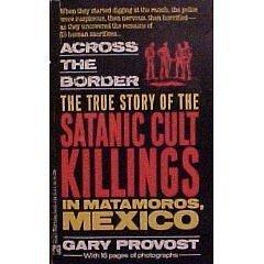 Across the Border: True Story of Satanic Cult Killings in Matamoros, Mexico by Gary Provost, Gary Provost