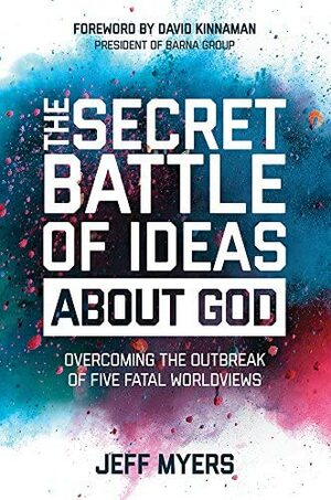The Secret Battle of Ideas about God: Overcoming the Outbreak of Five Fatal Worldviews by Jeff Myers
