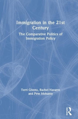 Immigration in the 21st Century: The Comparative Politics of Immigration Policy by Terri E. Givens, Pete Mohanty, Rachel Navarre