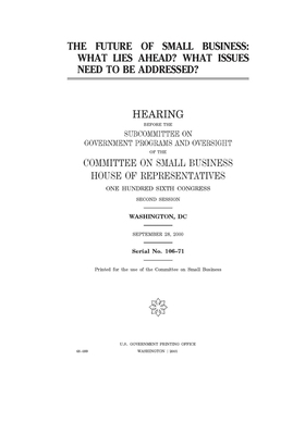 The future of small business: what lies ahead? what issues need to be addressed? by United States Congress, United States House of Representatives, Committee on Small Business (house)