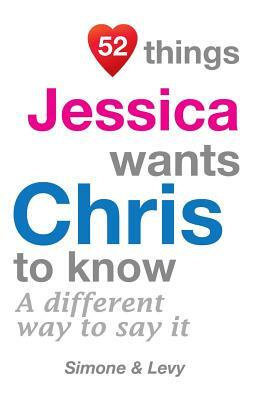 52 Things Jessica Wants Chris To Know: A Different Way To Say It by Levy, J. L. Leyva, Simone