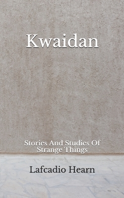 Kwaidan: (Aberdeen Classics Collection) Stories And Studies Of Strange Things by Lafcadio Hearn
