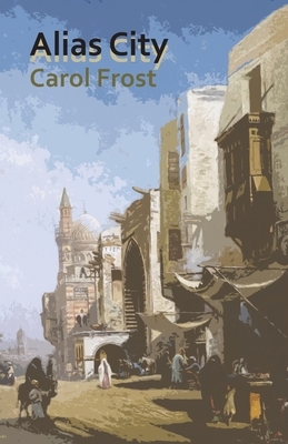 Alias City by Carol Frost