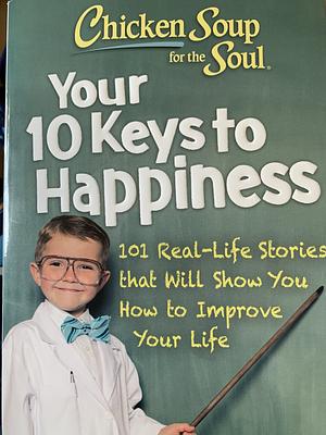 Chicken Soup For The Soul Your 10 Keys To Happiness  by Amy Newmark