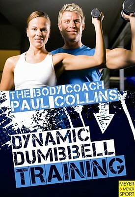 Dynamic Dumbbell Training: The Ultimate Guide to Strength and Power Training with Australia's Body Coach by Paul Collins