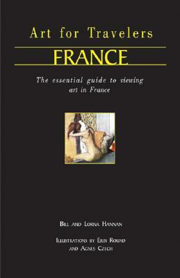 Art for Travellers France: The Essential Guide to Viewing Art in France by Bill Hannan, Bill