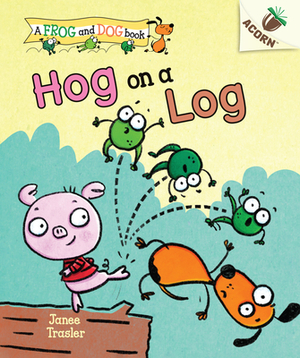 Hog on a Log: An Acorn Book (a Frog and Dog Book #3), Volume 3 by Janee Trasler
