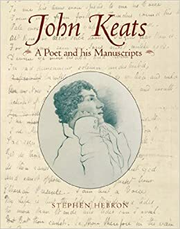 John Keats: A Poet and His Manuscripts by Stephen Hebron