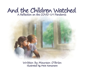 And the Children Watched: A Reflection on the COVID-19 Pandemic by Maureen O'Brien