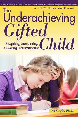 The Underachieving Gifted Child: Recognizing, Understanding, and Reversing Underachievement by del Siegle