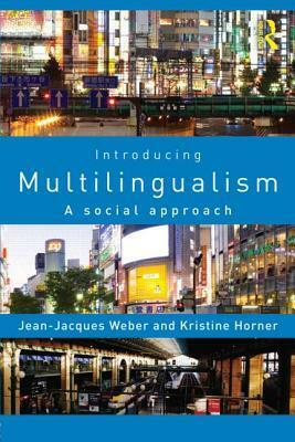 Introducing Multilingualism: A Social Approach by Kristine Horner, Jean-Jacques Weber