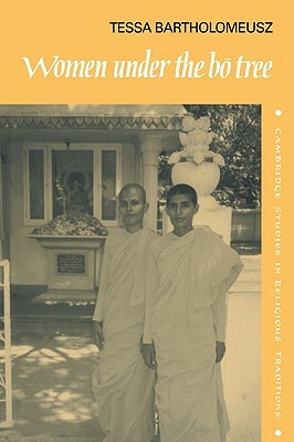 Women Under the Bo Tree: Buddhist Nuns in Sri Lanka by Tessa J. Bartholomeusz