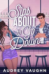 Sips About to Go Down by Audrey Vaughn