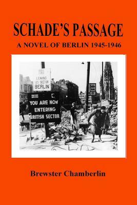 Schade's Passage: A Novel of Berlin 1945-1946 by Brewster Chamberlin