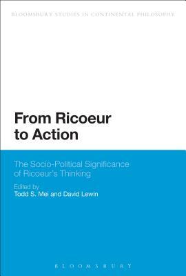 From Ricoeur to Action: The Socio-Political Significance of Ricoeur's Thinking by 