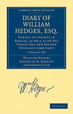 Diary of William Hedges, Esq. (Afterwards Sir William Hedges), During His Agency in Bengal, as Well as on His Voyage Out and Return Overland (1681-168 by Grove, William Hedges