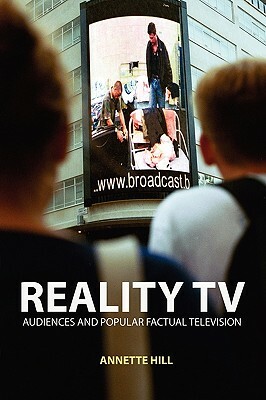 Reality TV: Factual Entertainment and Television Audiences by Annette Hill