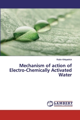 Mechanism of action of Electro-Chemically Activated Water by Robin Kirkpatrick