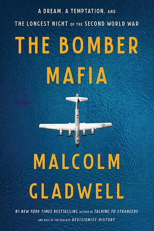 The Bomber Mafia: A Dream, a Temptation, and the Longest Night of the Second World War by Malcolm Gladwell